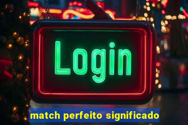 match perfeito significado